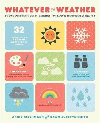 Whatever the Weather: Science Experiments and Art Activities That Explore the Wonders of Weather