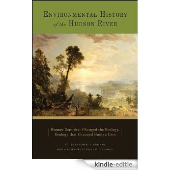 Environmental History of the Hudson River: Human Uses that Changed the Ecology, Ecology that Changed Human Uses [Kindle-editie]