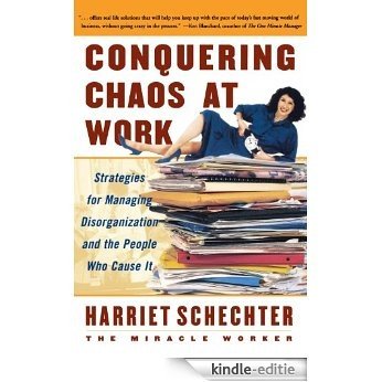 Conquering Chaos at Work: Strategies for Managing Disorganization and the People Who Cause It (English Edition) [Kindle-editie]