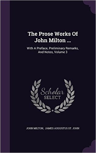 The Prose Works of John Milton ...: With a Preface, Preliminary Remarks, and Notes, Volume 3