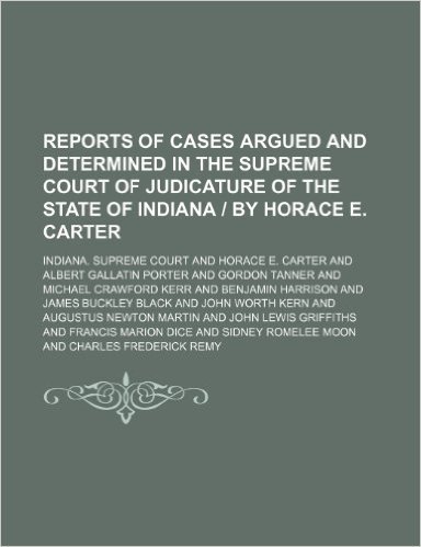 Reports of Cases Argued and Determined in the Supreme Court of Judicature of the State of Indiana - By Horace E. Carter Volume 119