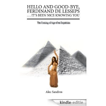 HELLO AND GOOD-BYE, FERDINAND DE LESSEPS . . . IT'S BEEN NICE KNOWING YOU: The Coming of Age of an Expatriate (English Edition) [Kindle-editie]