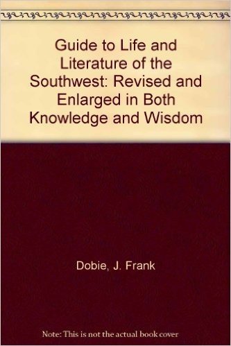 Guide to Life and Literature of the Southwest: Revised and Enlarged in Both Knowledge and Wisdom