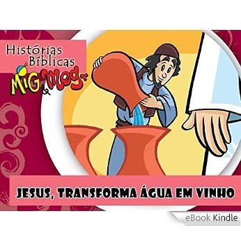Jesus transforma Água em Vinho (Histórias Bíblicas Mig&Meg Livro 39) [eBook Kindle]