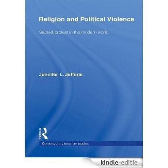 Religion and Political Violence: Sacred Protest in the Modern World (Contemporary Terrorism Studies) [Kindle-editie]