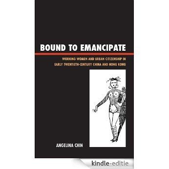 Bound to Emancipate: Working Women and Urban Citizenship in Early Twentieth-Century China and Hong Kong (Asia/Pacific/Perspectives) [Kindle-editie]
