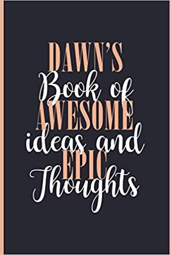 Dawn's Book Of Awesome Ideas and Epic Thoughts: Lined Journal Notebook for Dawn, Diary Gift for Girls and Women, Christmas and Birthday gift for Dawn