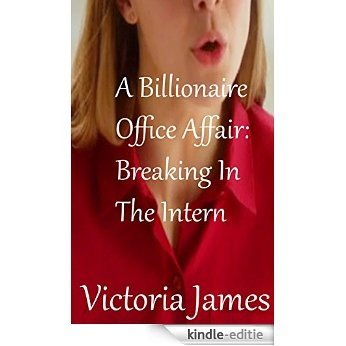 A Billionaire Office Affair: Breaking In The Intern (English Edition) [Kindle-editie]