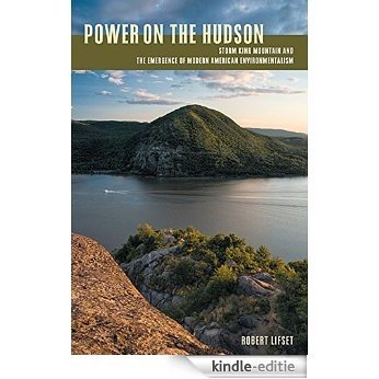 Power on the Hudson: Storm King Mountain and the Emergence of Modern American Environmentalism (Pittsburgh Hist Urban Environ) [Kindle-editie]