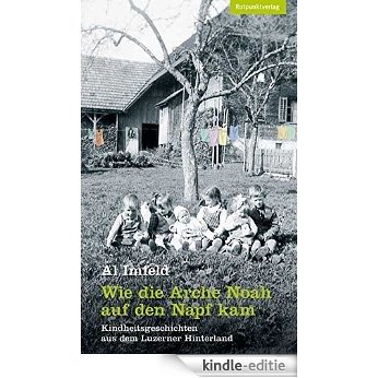 Wie die Arche Noah auf den Napf kam: Kindheitsgeschichten aus dem Luzerner Hinterland (German Edition) [Kindle-editie]