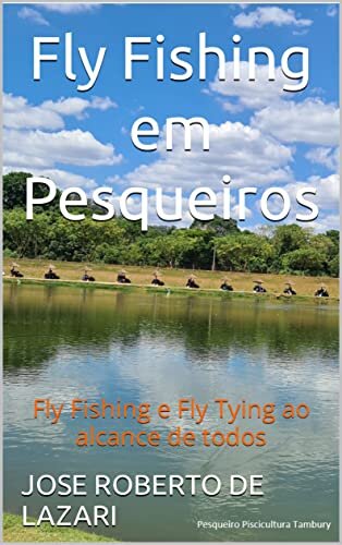 Fly Fishing em Pesqueiros: Fly Fishing e Fly Tying ao alcance de todos