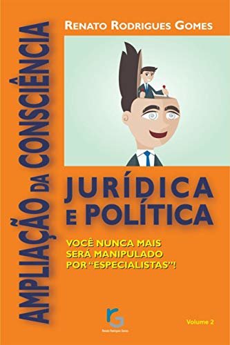 Ampliação da Consciência Jurídica e Política: Você nunca mais será manipulado por "especialistas"! (Conscientização Jurídica e Política Livro 2)