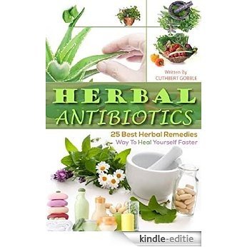 Herbal Antibiotics: 25 Best Herbal Remedies Way To Heal Yourself Faster (Herbal Antibiotics, Herbal Remedies,herbal antibiotics and antivirals) (English Edition) [Kindle-editie]