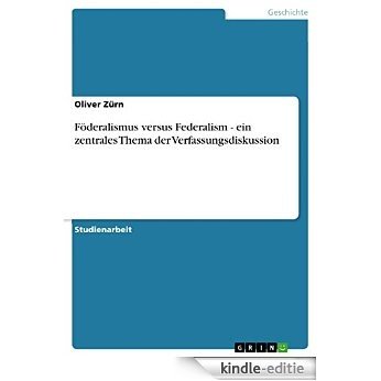 Föderalismus versus Federalism - ein zentrales Thema der Verfassungsdiskussion [Kindle-editie]