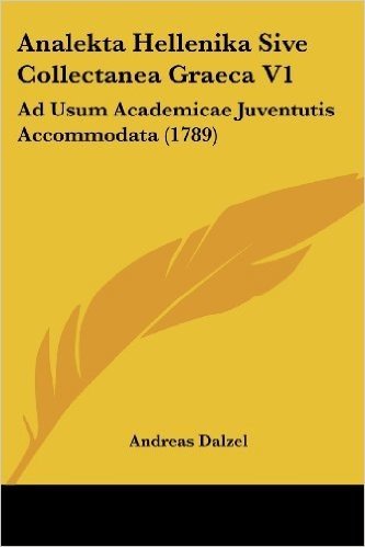 Analekta Hellenika Sive Collectanea Graeca V1: Ad Usum Academicae Juventutis Accommodata (1789)