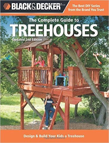 Black & Decker the Complete Guide to Treehouses, 2nd Edition: Design & Build Your Kids a Treehouse