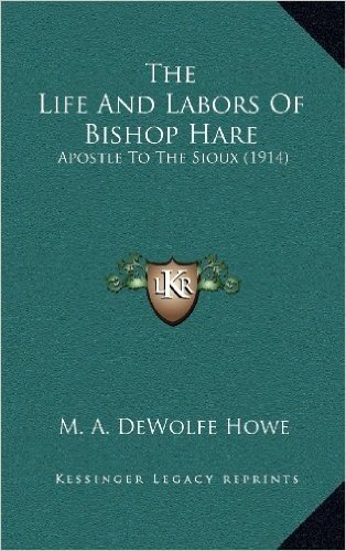 The Life and Labors of Bishop Hare: Apostle to the Sioux (1914)