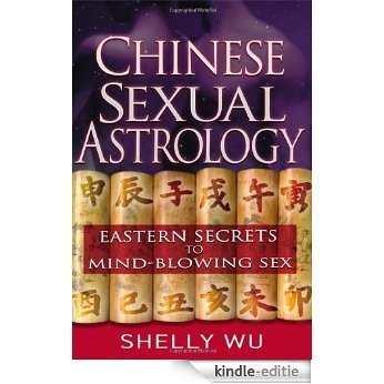 Chinese Sexual Astrology: Eastern Secrets to Mind-Blowing Sex: Eastern Secrets to Mind Blowing Sex [Kindle-editie]