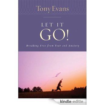 Let it Go!: Breaking Free From Fear and Anxiety (Tony Evans Speaks Out On...) [Kindle-editie]