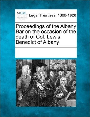 Proceedings of the Albany Bar on the Occasion of the Death of Col. Lewis Benedict of Albany
