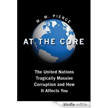 AT THE CORE: The United Nations Tragically Massive Corruption and How It Affects You (English Edition) [Kindle-editie]