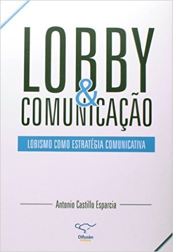 Lobby e Comunicação. Lobismo Como Estratégia Comunicativa
