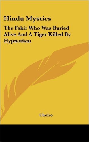 Hindu Mystics: The Fakir Who Was Buried Alive and a Tiger Killed by Hypnotism