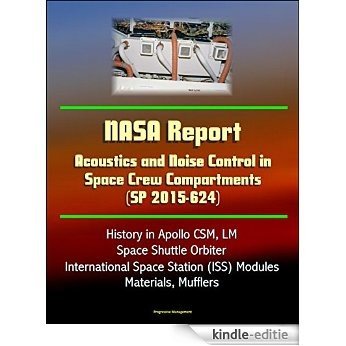NASA Report: Acoustics and Noise Control in Space Crew Compartments (SP 2015-624) - History in Apollo CSM, LM, Space Shuttle Orbiter, International Space ... Materials, Mufflers (English Edition) [Print Replica] [Kindle-editie]