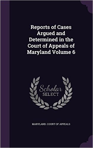 Reports of Cases Argued and Determined in the Court of Appeals of Maryland Volume 6