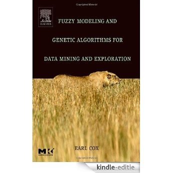 Fuzzy Modeling and Genetic Algorithms for Data Mining and Exploration (The Morgan Kaufmann Series in Data Management Systems) [Kindle-editie]