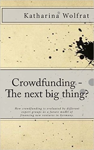 Crowdfunding - The Next Big Thing?: How Crowdfunding Is Evaluated by Different Expert Groups as a Future Model of Financing New Ventures in Germany.