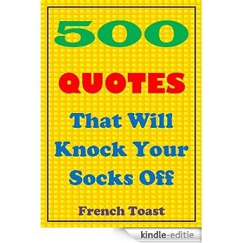 500 Quotes That Will Knock Your Socks Off (English Edition) [Kindle-editie]