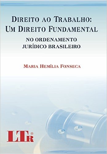 Direito ao Trabalho. Um Direito Fundamental no Ordenamento Jurídico Brasileiro
