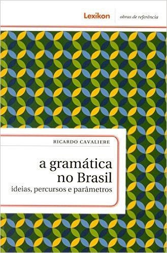 A Gramática no Brasil. Ideias, Percursos e Parâmetros