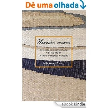 Woorden weven: Betekenis en samenhang van woorden in Indo-Europees verband (Dutch Edition) [eBook Kindle]