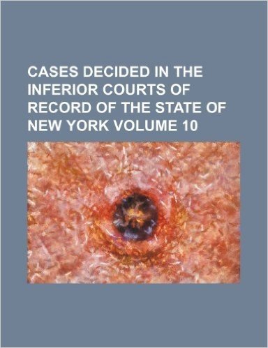 Cases Decided in the Inferior Courts of Record of the State of New York Volume 10