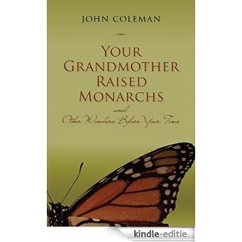 Your Grandmother Raised Monarchs: and Other Wonders Before Your Time (English Edition) [Kindle-editie]