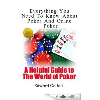 Everything You Need To Know About Poker and Online Poker (A Helpful Guide to the World of Poker Book 1) (English Edition) [Kindle-editie]