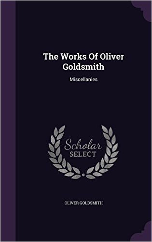 The Works of Oliver Goldsmith: Miscellanies