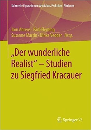"Doch Ist Das Wirkliche Auch Vergessen, So Ist Es Darum Nicht Getilgt: Beitrage Zum Werk Siegfried Kracauers