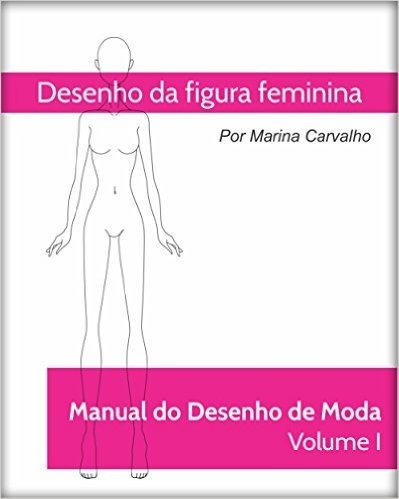 Manual de Desenho de Moda Volume I: Desenho da Figura feminina