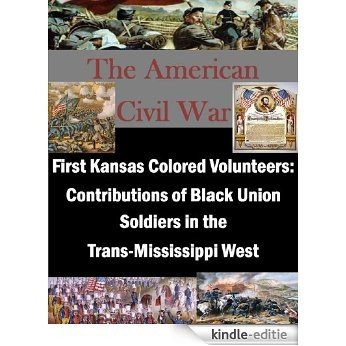 First Kansas Colored Volunteers: Contributions of Black Union Soldiers in the Trans-Mississippi West (The American Civil War Book 1) (English Edition) [Kindle-editie]