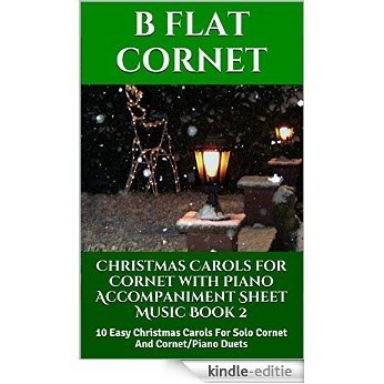 Christmas Carols For Cornet With Piano Accompaniment Sheet Music - Book 2: 10 Easy Christmas Carols For Solo Cornet And Cornet/Piano Duets (English Edition) [Kindle-editie]