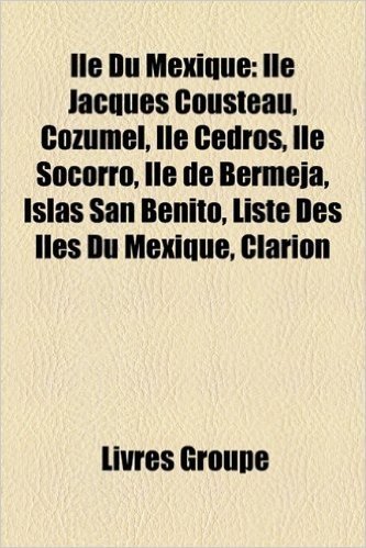 Le Du Mexique: Le Jacques Cousteau, Cozumel, Le Cedros, Le Socorro, Le de Bermeja, Islas San Benito, Liste Des Les Du Mexique, Clario