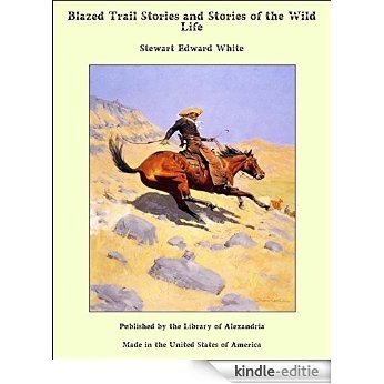 Blazed Trail Stories and Stories of the Wild Life [Kindle-editie]