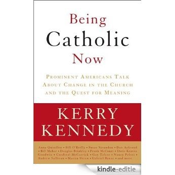 Being Catholic Now: Prominent Americans Talk About Change in the Church and the Quest for Meaning [Kindle-editie]