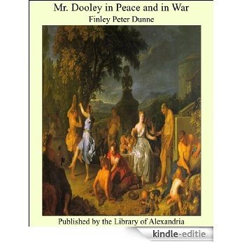 Mr. Dooley in Peace and in War [Kindle-editie]