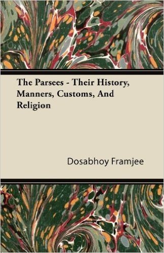 The Parsees - Their History, Manners, Customs, and Religion