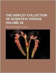 The Shipley Collection of Scientific Papers Volume 26
