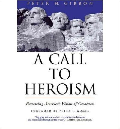 [( A Call to Heroism: Renewing America's Vision of Greatness )] [by: Peter H Gibbon] [Sep-2003]
